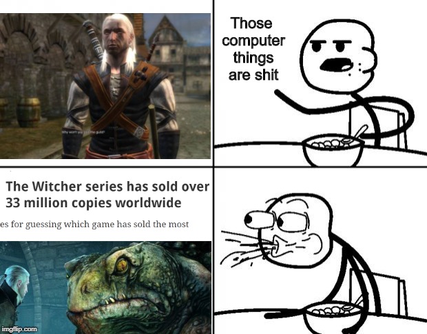 Sapkowski claims for more Witcher 3 money | Those computer things are shit | image tagged in witcher 3,games,fantasy,sapkowski | made w/ Imgflip meme maker