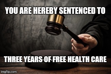 Court | YOU ARE HEREBY SENTENCED TO THREE YEARS OF FREE HEALTH CARE | image tagged in court | made w/ Imgflip meme maker