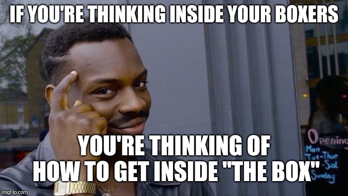 Roll Safe Think About It Meme | IF YOU'RE THINKING INSIDE YOUR BOXERS YOU'RE THINKING OF HOW TO GET INSIDE "THE BOX" | image tagged in memes,roll safe think about it | made w/ Imgflip meme maker