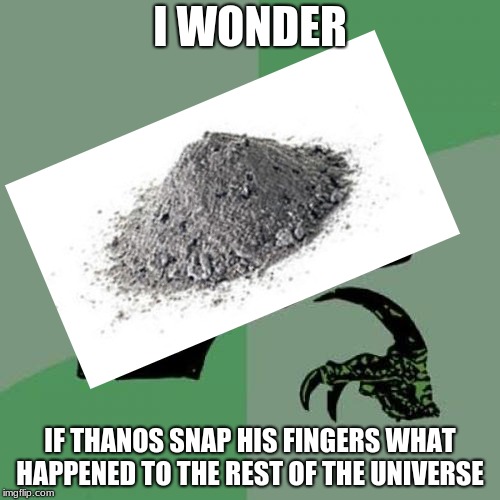 Philosoraptor | I WONDER; IF THANOS SNAP HIS FINGERS WHAT HAPPENED TO THE REST OF THE UNIVERSE | image tagged in memes,philosoraptor | made w/ Imgflip meme maker