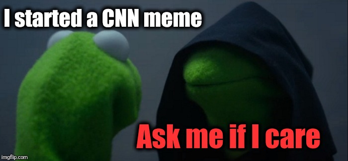 Evil Kermit Meme | I started a CNN meme Ask me if I care | image tagged in memes,evil kermit | made w/ Imgflip meme maker