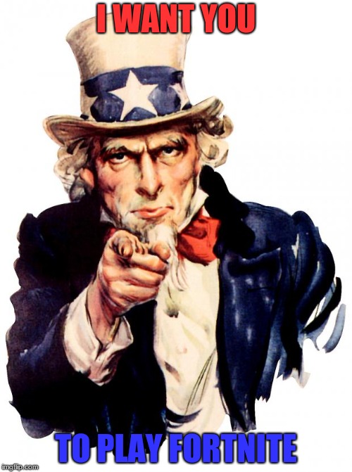 Uncle Sam Meme | I WANT YOU; TO PLAY FORTNITE | image tagged in memes,uncle sam | made w/ Imgflip meme maker