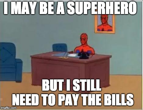 Spiderman Computer Desk | I MAY BE A SUPERHERO; BUT I STILL NEED TO PAY THE BILLS | image tagged in memes,spiderman computer desk,spiderman | made w/ Imgflip meme maker