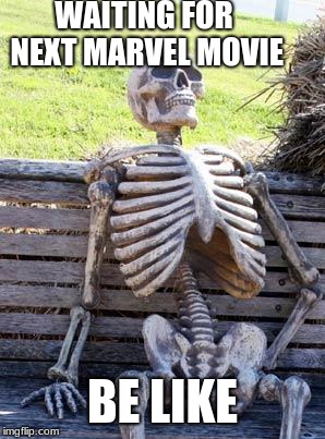 Waiting Skeleton Meme | WAITING FOR NEXT MARVEL MOVIE; BE LIKE | image tagged in memes,waiting skeleton | made w/ Imgflip meme maker