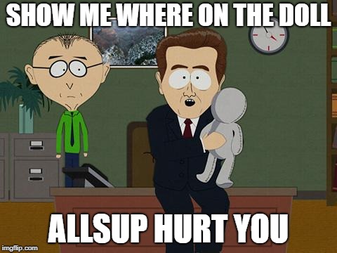 Show me on this doll | SHOW ME WHERE ON THE DOLL; ALLSUP HURT YOU | image tagged in show me on this doll | made w/ Imgflip meme maker