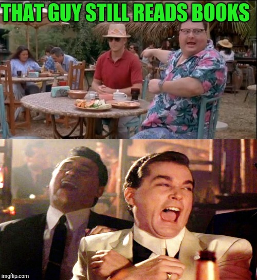 THAT GUY STILL READS BOOKS | made w/ Imgflip meme maker