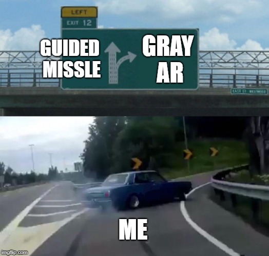 Left Exit 12 Off Ramp | GUIDED MISSLE; GRAY AR; ME | image tagged in memes,left exit 12 off ramp | made w/ Imgflip meme maker