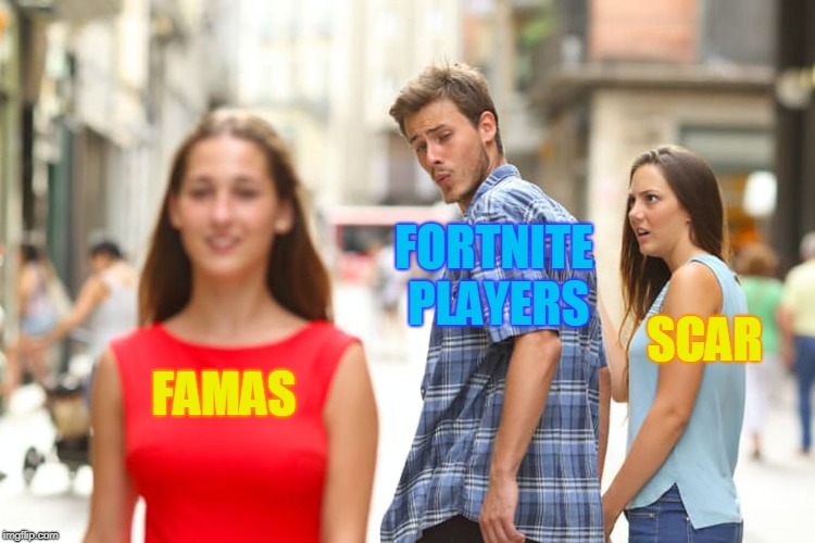 Distracted Boyfriend Meme | FORTNITE PLAYERS; SCAR; FAMAS | image tagged in memes,distracted boyfriend | made w/ Imgflip meme maker