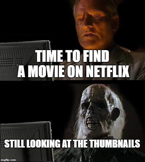 I'll Just Wait Here | TIME TO FIND A MOVIE ON NETFLIX; STILL LOOKING AT THE THUMBNAILS | image tagged in memes,ill just wait here | made w/ Imgflip meme maker