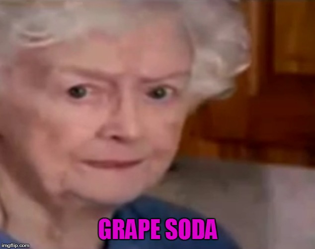 Grape soda grandma | GRAPE SODA | image tagged in grape soda grandma | made w/ Imgflip meme maker