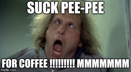 Scary Harry Meme | SUCK PEE-PEE; FOR COFFEE !!!!!!!!! MMMMMMM | image tagged in memes,scary harry | made w/ Imgflip meme maker