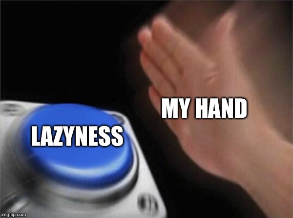 Blank Nut Button | MY HAND; LAZYNESS | image tagged in memes,blank nut button | made w/ Imgflip meme maker