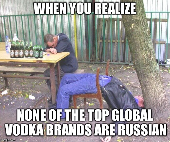 A Sad Outcome for Russia  | WHEN YOU REALIZE; NONE OF THE TOP GLOBAL VODKA BRANDS ARE RUSSIAN | image tagged in drunk russian,vodka,russia | made w/ Imgflip meme maker