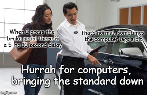 The Computer Age | That's normal, sometimes the computer lags a bit; When I press the brake pedal there is a 5  to 10 second delay; Hurrah for computers, bringing the standard down | image tagged in broken,slow computers,car wrecks | made w/ Imgflip meme maker