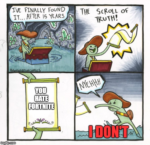 The Scroll Of Truth Meme | YOU HATE FORTNITE; I DON'T | image tagged in memes,the scroll of truth | made w/ Imgflip meme maker