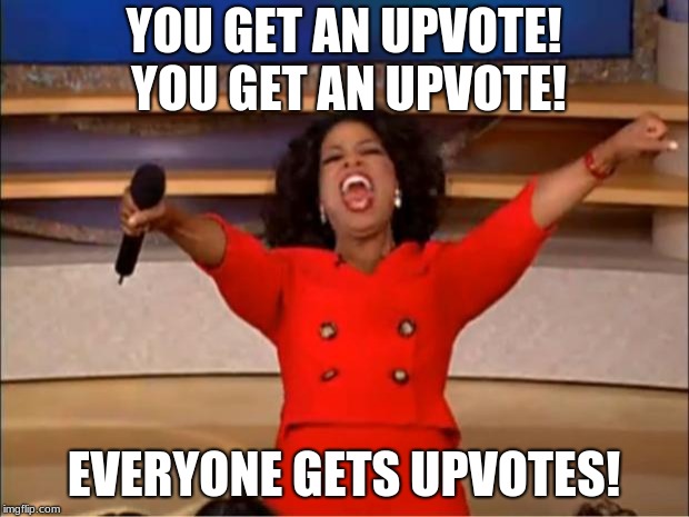 Oprah You Get A | YOU GET AN UPVOTE! YOU GET AN UPVOTE! EVERYONE GETS UPVOTES! | image tagged in memes,oprah you get a | made w/ Imgflip meme maker
