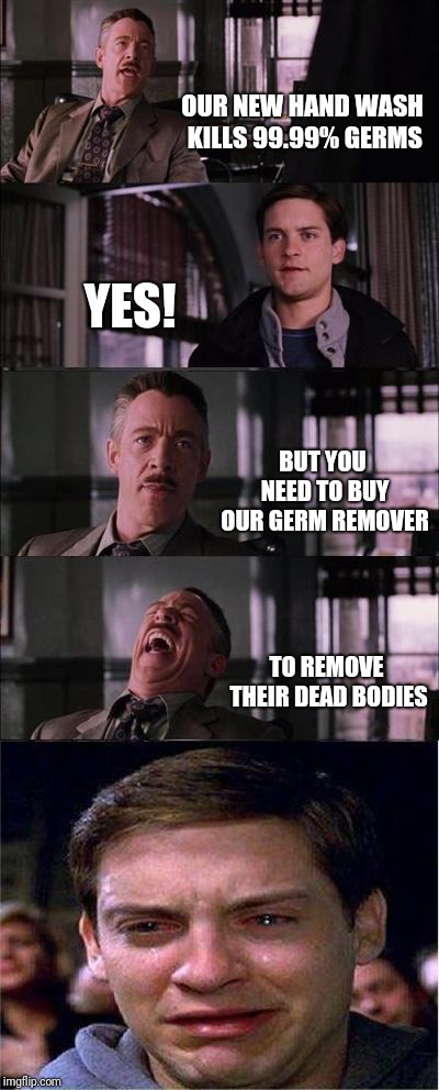Meming after a long time(~˘▾˘)~ | OUR NEW HAND WASH KILLS 99.99% GERMS; YES! BUT YOU NEED TO BUY OUR GERM REMOVER; TO REMOVE THEIR DEAD BODIES | image tagged in memes,peter parker cry | made w/ Imgflip meme maker