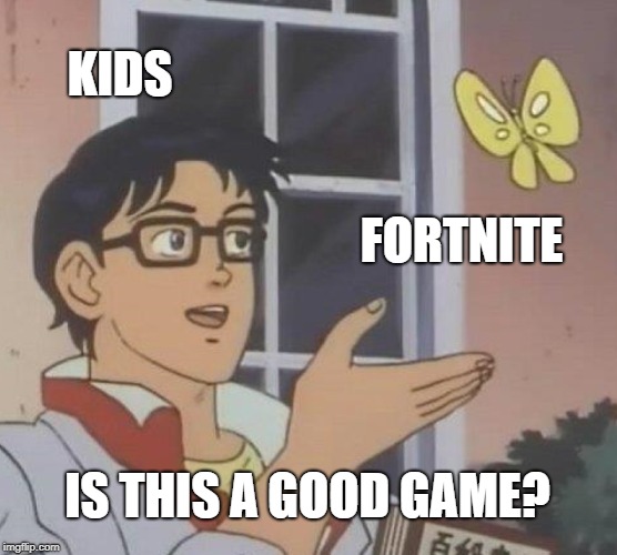 Is This A Pigeon | KIDS; FORTNITE; IS THIS A GOOD GAME? | image tagged in memes,is this a pigeon | made w/ Imgflip meme maker