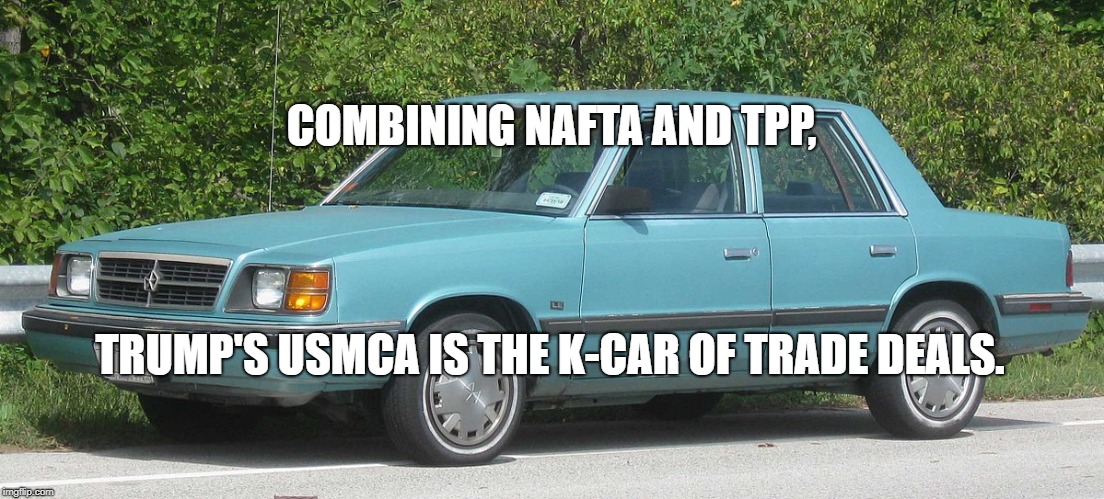 K-Car | COMBINING NAFTA AND TPP, TRUMP'S USMCA IS THE K-CAR OF TRADE DEALS. | image tagged in political meme | made w/ Imgflip meme maker