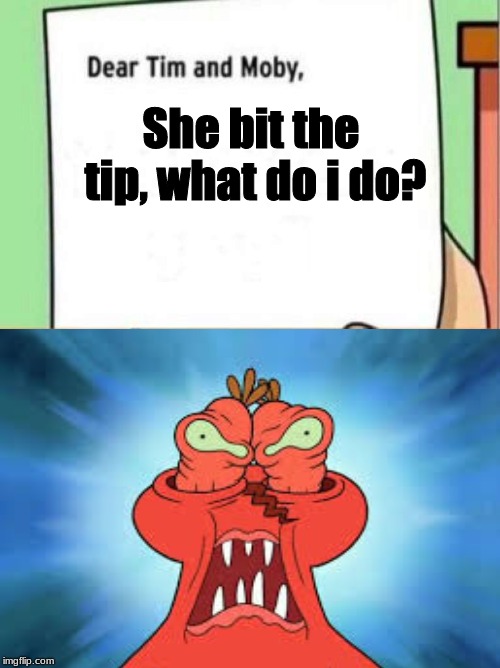 She bit the tip, what do i do? | image tagged in oof | made w/ Imgflip meme maker