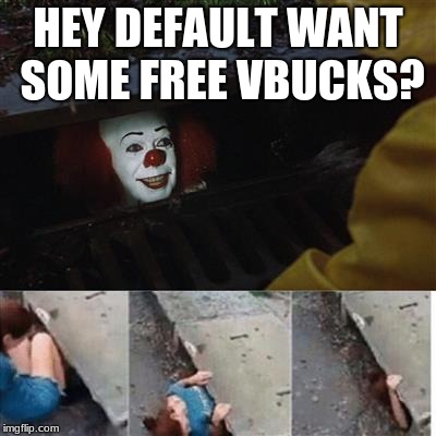 IT Sewer / Clown  | HEY DEFAULT
WANT SOME FREE VBUCKS? | image tagged in it sewer / clown | made w/ Imgflip meme maker