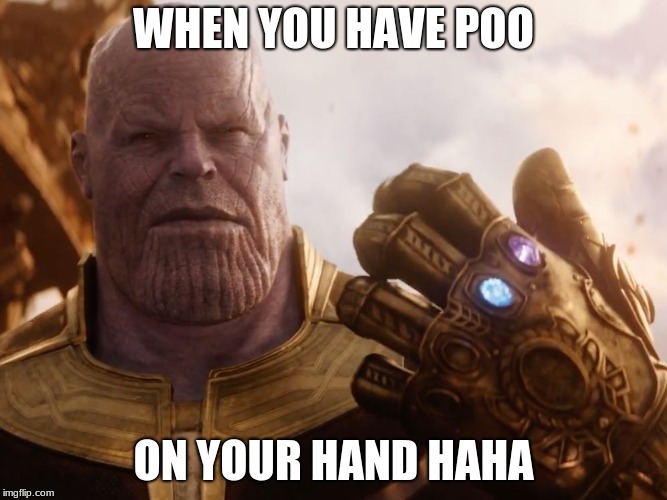 poohand thanos | WHEN YOU HAVE POO; ON YOUR HAND HAHA | made w/ Imgflip meme maker