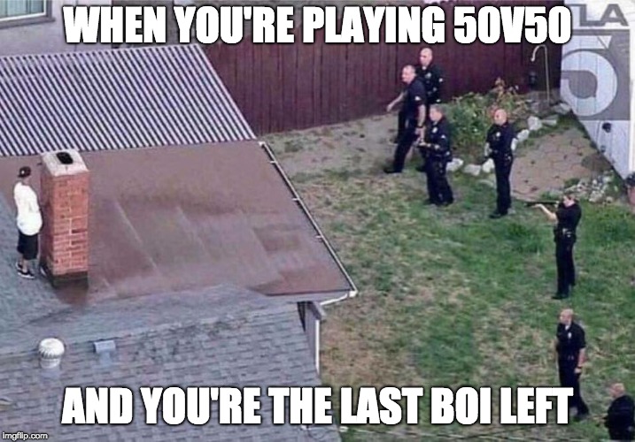 Fortnite meme |  WHEN YOU'RE PLAYING 50V50; AND YOU'RE THE LAST BOI LEFT | image tagged in fortnite meme | made w/ Imgflip meme maker