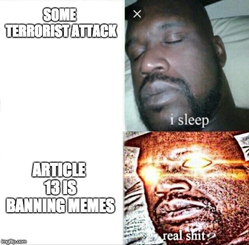 Sleeping Shaq Meme | SOME TERRORIST ATTACK; ARTICLE 13 IS BANNING MEMES | image tagged in memes,sleeping shaq | made w/ Imgflip meme maker