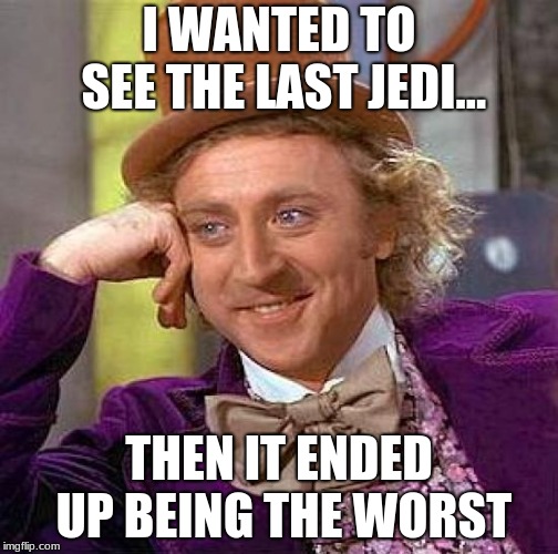 Creepy Condescending Wonka Meme | I WANTED TO SEE THE LAST JEDI... THEN IT ENDED UP BEING THE WORST | image tagged in memes,creepy condescending wonka | made w/ Imgflip meme maker