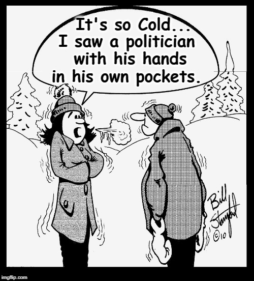 One Good Thing About Winter... | It's so Cold... I saw a politician with his hands in his own pockets. | image tagged in vince vance,politicians,winter,it's cold outside,it was so cold,corruption | made w/ Imgflip meme maker