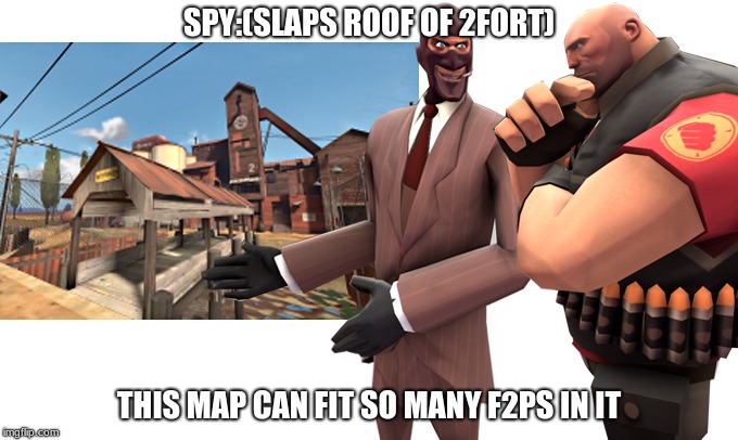 this is 2fort | SPY:(SLAPS ROOF OF 2FORT); THIS MAP CAN FIT SO MANY F2PS IN IT | image tagged in tf2,memes,car salesman slaps hood of car | made w/ Imgflip meme maker