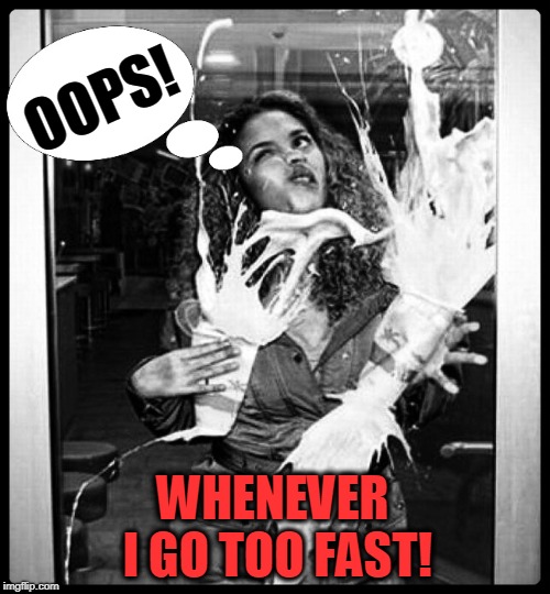 Not a Pretty SIght When I Hurry | OOPS! WHENEVER I GO TOO FAST! | image tagged in vince vance,going too fast,running into a glass window,hurry up,milk,hurrying | made w/ Imgflip meme maker