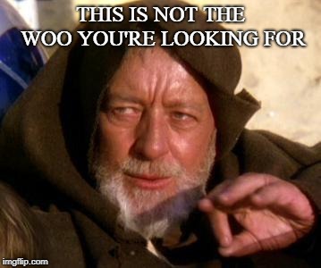 Obi Wan Kenobi Jedi Mind Trick | THIS IS NOT THE WOO YOU'RE LOOKING FOR | image tagged in obi wan kenobi jedi mind trick | made w/ Imgflip meme maker