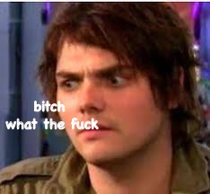 Gerard wtf | bitch what the fuck | image tagged in gerard wtf | made w/ Imgflip meme maker