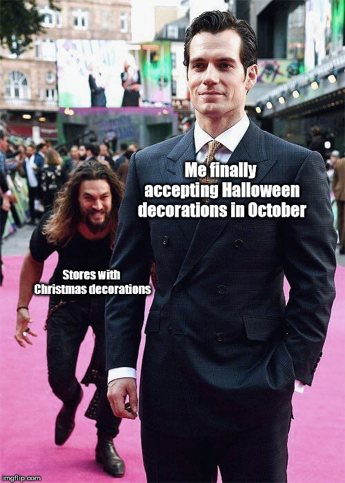 Aquaman Sneaking up on Superman | Me finally accepting Halloween decorations in October; Stores with Christmas decorations | image tagged in aquaman sneaking up on superman | made w/ Imgflip meme maker