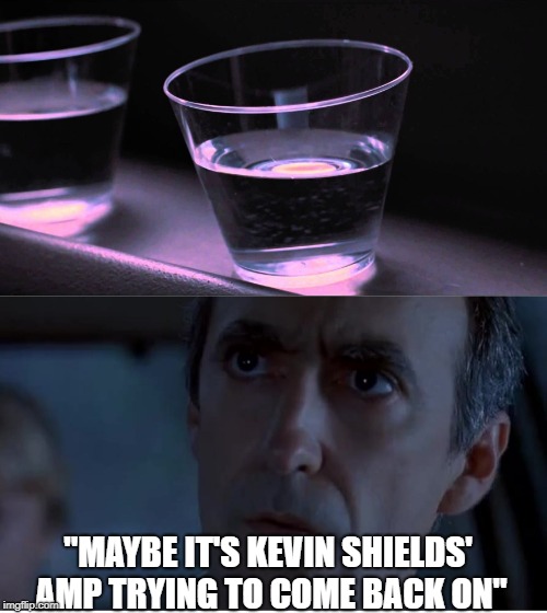Kevin Shield's amp | "MAYBE IT'S KEVIN SHIELDS' AMP TRYING TO COME BACK ON" | image tagged in maybe it's the power trying to come back on,kevin shields,shoegaze meme,shoegaze memes,mbv meme,jurassic park | made w/ Imgflip meme maker
