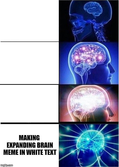 Expanding Brain | MAKING EXPANDING BRAIN MEME IN WHITE TEXT | image tagged in memes,expanding brain,scumbag | made w/ Imgflip meme maker