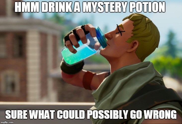 Fortnite the frog | HMM DRINK A MYSTERY POTION; SURE WHAT COULD POSSIBLY GO WRONG | image tagged in fortnite the frog | made w/ Imgflip meme maker