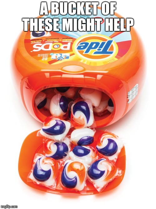 Tide pods gene pool | A BUCKET OF THESE MIGHT HELP | image tagged in tide pods gene pool | made w/ Imgflip meme maker