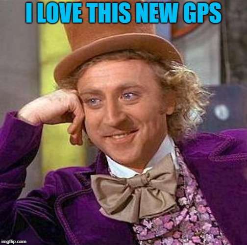 Creepy Condescending Wonka Meme | I LOVE THIS NEW GPS | image tagged in memes,creepy condescending wonka | made w/ Imgflip meme maker