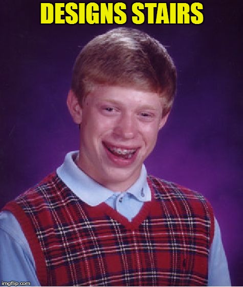 Bad Luck Brian Meme | DESIGNS STAIRS | image tagged in memes,bad luck brian | made w/ Imgflip meme maker
