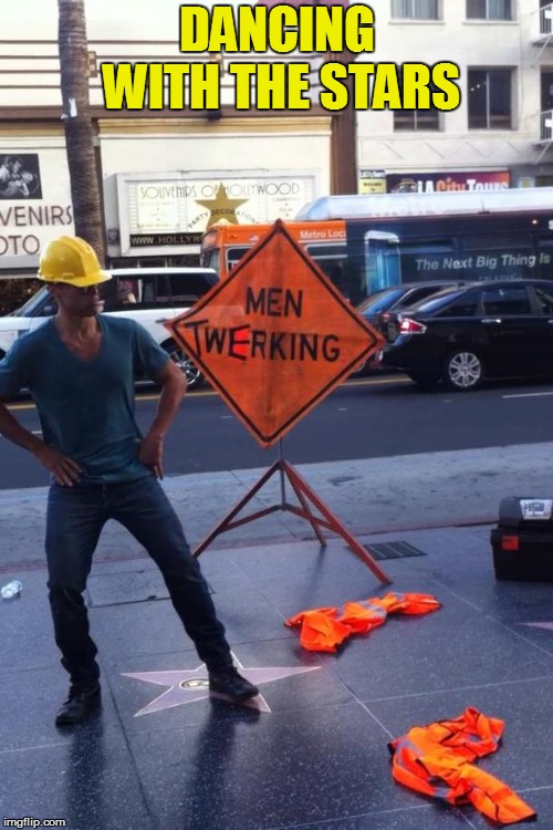 Bad Construction Week: A DrSarcasm Event Oct. 1-7. |  DANCING WITH THE STARS | image tagged in bad construction week,memes,twerking,men at work,drsarcasm,dancing with the stars | made w/ Imgflip meme maker