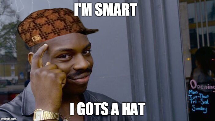 Roll Safe Think About It Meme | I'M SMART; I GOTS A HAT | image tagged in memes,roll safe think about it,scumbag | made w/ Imgflip meme maker