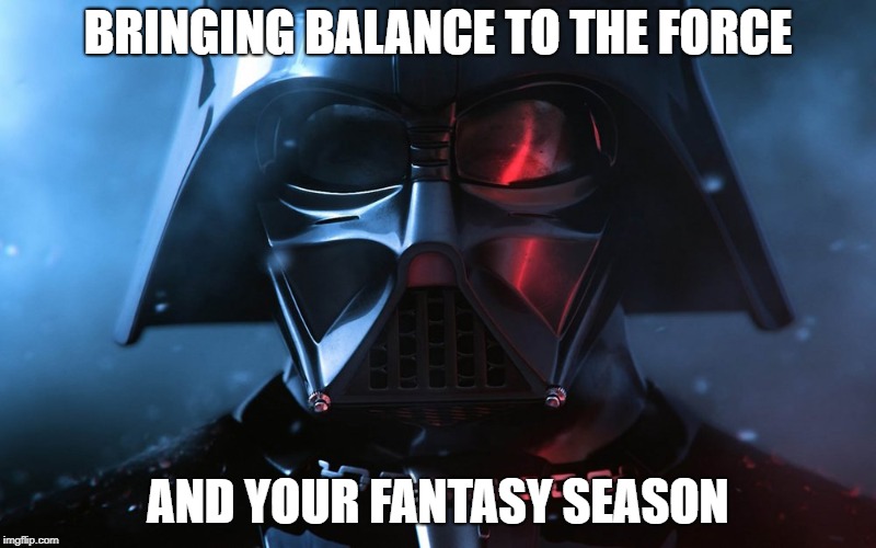 The balance of the force and your fantasy season | BRINGING BALANCE TO THE FORCE; AND YOUR FANTASY SEASON | image tagged in vadar,star wars,nfl,fantasy football,funny memes | made w/ Imgflip meme maker