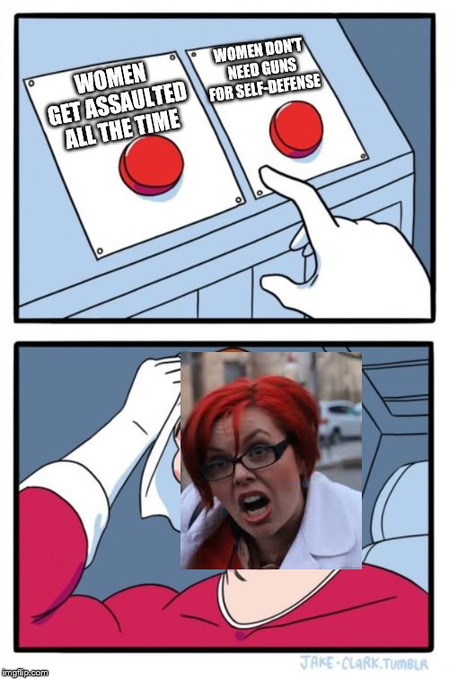 SJW dilemma | WOMEN DON'T NEED GUNS FOR SELF-DEFENSE; WOMEN GET ASSAULTED ALL THE TIME | image tagged in two buttons,sjw,feminist,assault,guns,2a | made w/ Imgflip meme maker