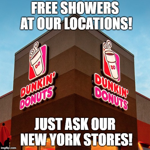 Dunkin Perks! | FREE SHOWERS AT OUR LOCATIONS! JUST ASK OUR NEW YORK STORES! | image tagged in dunkin donuts,memes,customer service | made w/ Imgflip meme maker