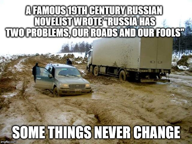 Bad Construction Week: Oct. 1-7. DrSaracsm event | A FAMOUS 19TH CENTURY RUSSIAN NOVELIST WROTE "RUSSIA HAS TWO PROBLEMS, OUR ROADS AND OUR FOOLS"; SOME THINGS NEVER CHANGE | image tagged in russia,road,bad construction week,drsarcasm | made w/ Imgflip meme maker