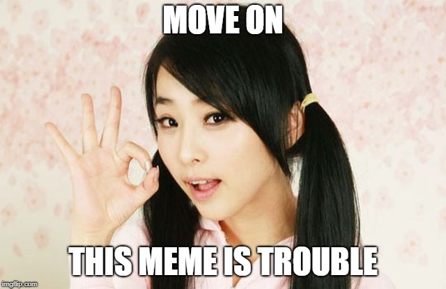 Don't do it | MOVE ON; THIS MEME IS TROUBLE | image tagged in asians do not simply,hot girl | made w/ Imgflip meme maker