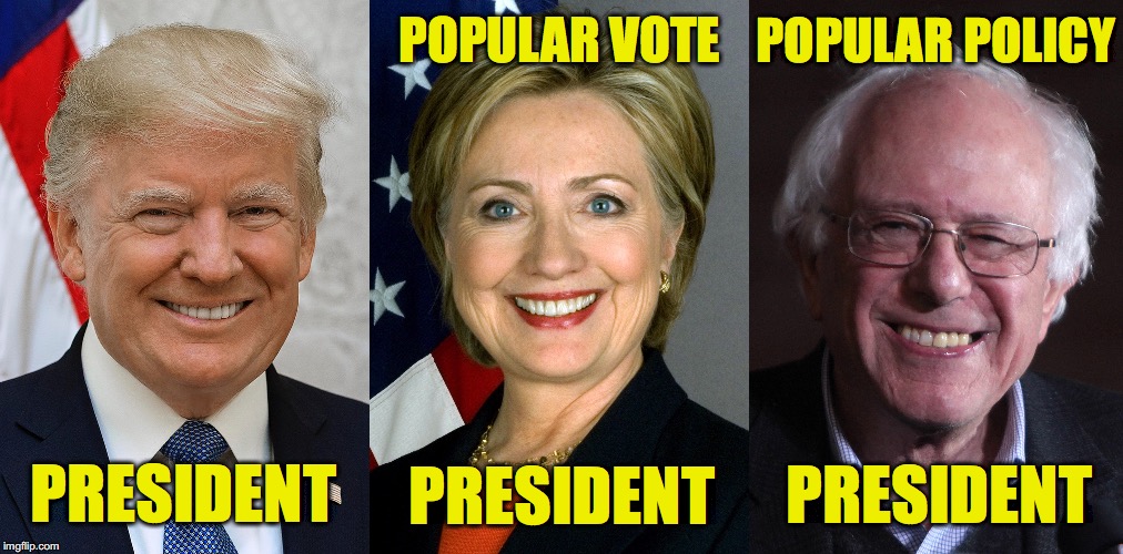 The Three Branches of Government | POPULAR POLICY; POPULAR VOTE; PRESIDENT; PRESIDENT; PRESIDENT | image tagged in bernie,hillary,trump | made w/ Imgflip meme maker