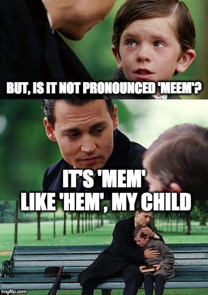 Finding Neverland Meme | BUT, IS IT NOT PRONOUNCED 'MEEM'? IT'S 'MEM' LIKE 'HEM', MY CHILD | image tagged in memes,finding neverland | made w/ Imgflip meme maker